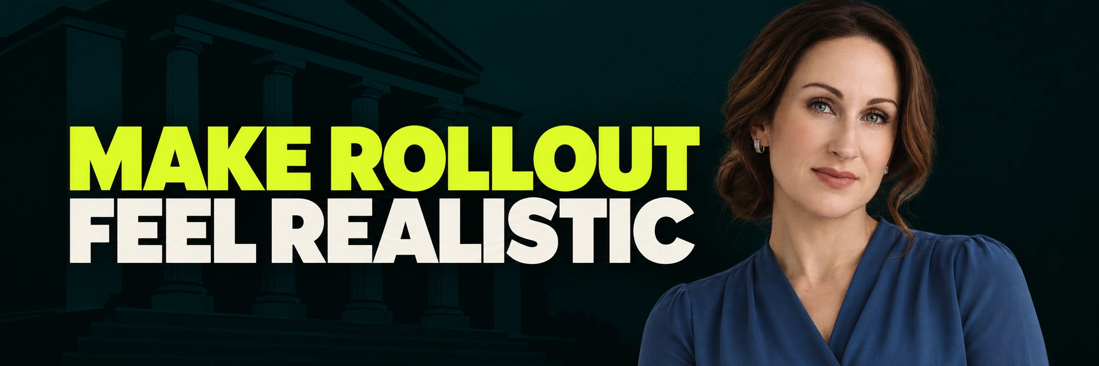 Stacy Bishop beside the headline “MAKE ROLLOUT FEEL REALISTIC”